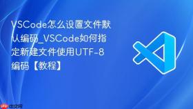 VSCode怎么设置文件默认编码_VSCode如何指定新建文件使用UTF-8编码【教程】