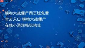 植物大战僵尸网页版免费官方入口 植物大战僵尸在线小游戏畅玩地址