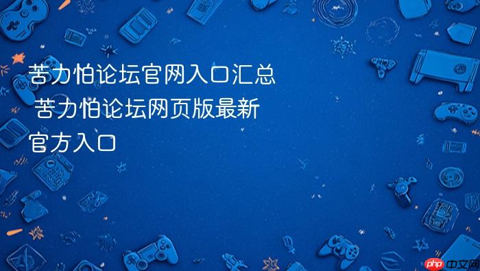 苦力怕论坛官网入口汇总 苦力怕论坛网页版最新官方入口