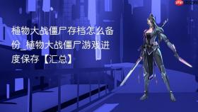 植物大战僵尸存档怎么备份_植物大战僵尸游戏进度保存【汇总】