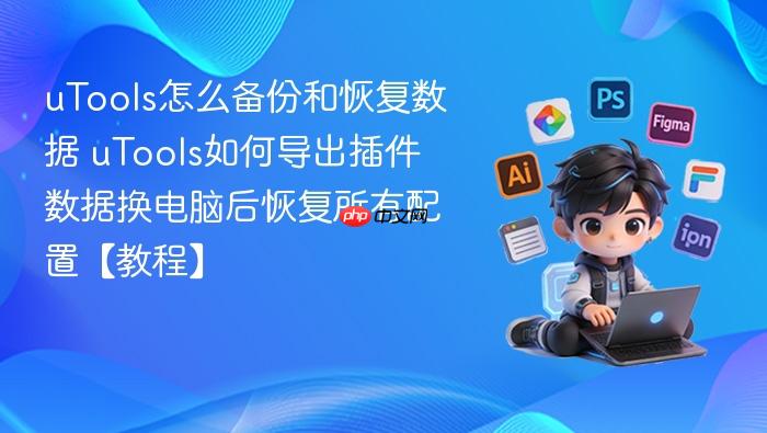 utools怎么备份和恢复数据 utools如何导出插件数据换电脑后恢复所有配置【教程】
