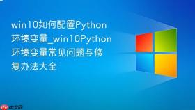 win10如何配置python环境变量_win10python环境变量常见问题与修复办法大全
