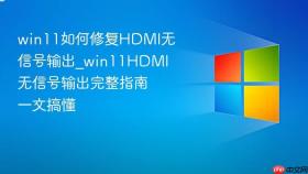 win11如何修复hdmi无信号输出_win11hdmi无信号输出完整指南一文搞懂