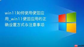 win11如何使用便签应用_win11便签应用的正确设置方式与注意事项