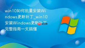 win10如何批量安装windows更新补丁_win10安装windows更新补丁完整指南一文搞懂