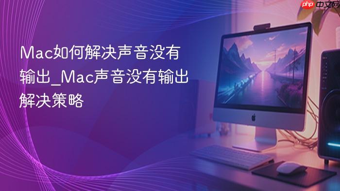 mac如何解决声音没有输出_mac声音没有输出解决策略