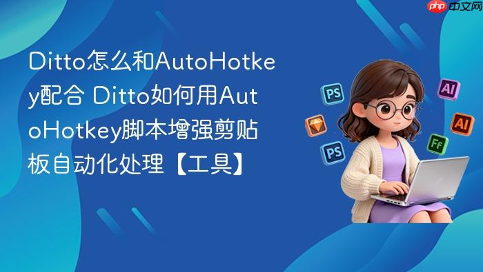 ditto怎么和autohotkey配合 ditto如何用autohotkey脚本增强剪贴板自动化处理【工具】
