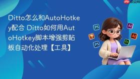 ditto怎么和autohotkey配合 ditto如何用autohotkey脚本增强剪贴板自动化处理【工具】