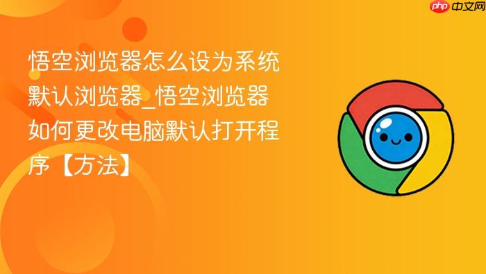 悟空浏览器怎么设为系统默认浏览器_悟空浏览器如何更改电脑默认打开程序【方法】