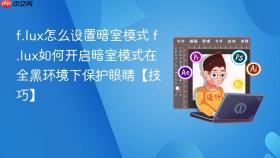 f.lux怎么设置暗室模式 f.lux如何开启暗室模式在全黑环境下保护眼睛【技巧】