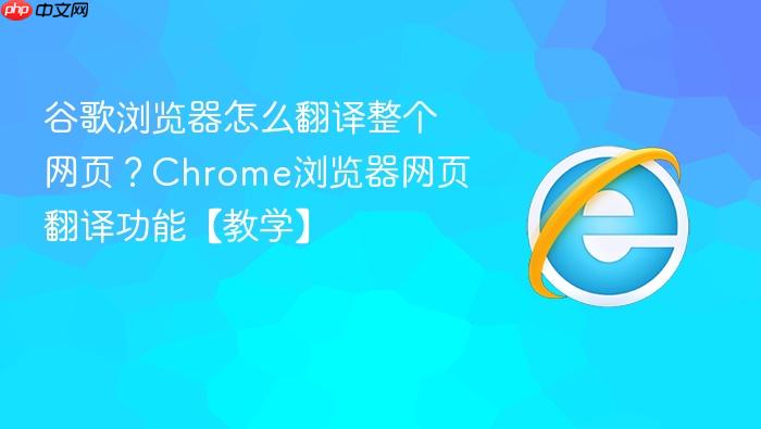 谷歌浏览器怎么翻译整个网页?chrome浏览器网页翻译功能【教学】