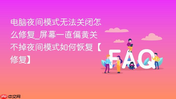 电脑夜间模式无法关闭怎么修复_屏幕一直偏黄关不掉夜间模式如何恢复【修复】