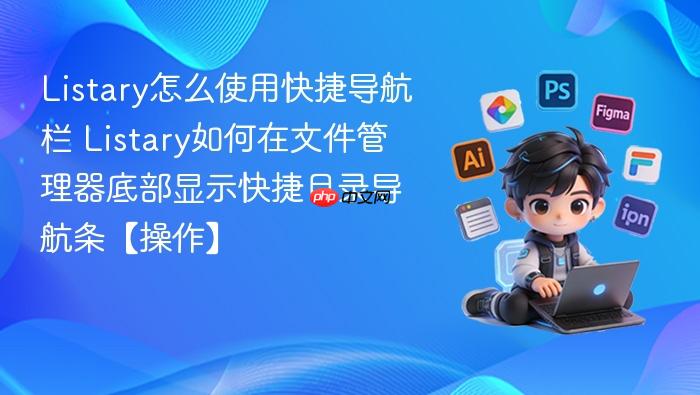 listary怎么使用快捷导航栏 listary如何在文件管理器底部显示快捷目录导航条【操作】