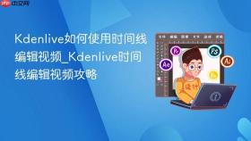 kdenlive如何使用时间线编辑视频_kdenlive时间线编辑视频攻略