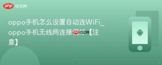 oppo手机怎么设置自动连WiFi_oppo手机无线网连接偏好【注意】