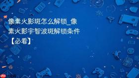 像素火影斑怎么解锁_像素火影宇智波斑解锁条件【必看】