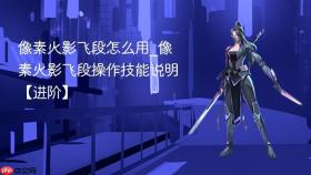 像素火影飞段怎么用_像素火影飞段操作技能说明【进阶】