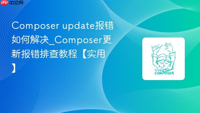 composer update报错如何解决_composer更新报错排查教程【实用】