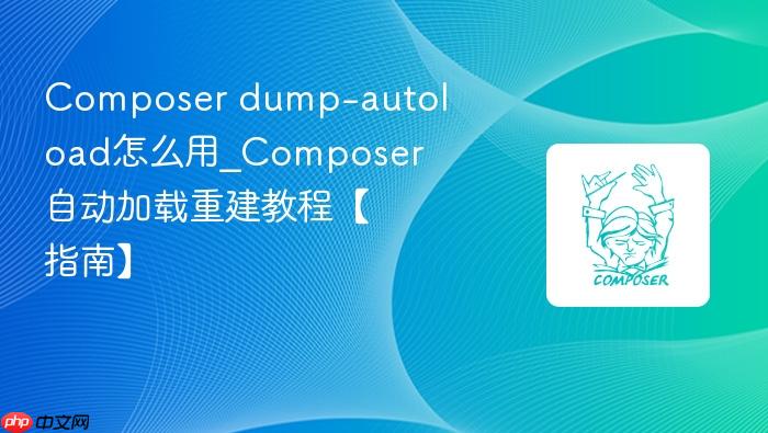 composer dump-autoload怎么用_composer自动加载重建教程【指南】