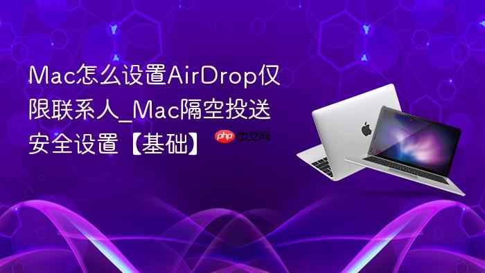mac怎么设置airdrop仅限联系人_mac隔空投送安全设置【基础】