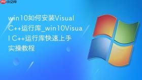 win10如何安装Visual C++运行库_win10Visual C++运行库快速上手实操教程