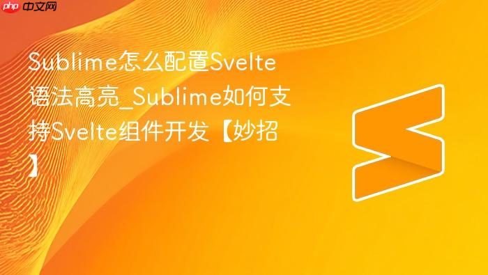 sublime怎么配置svelte语法高亮_sublime如何支持svelte组件开发【妙招】