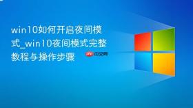 win10如何开启夜间模式_win10夜间模式完整教程与操作步骤