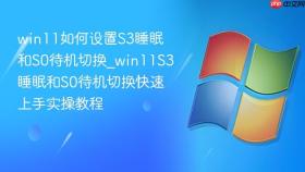 win11如何设置s3睡眠和s0待机切换_win11s3睡眠和s0待机切换快速上手实操教程