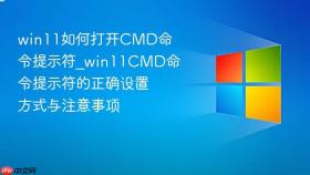 win11如何打开CMD命令提示符_win11CMD命令提示符的正确设置方式与注意事项
