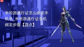 米哈游通行证怎么绑定手机号_米哈游通行证手机绑定步骤【盘点】