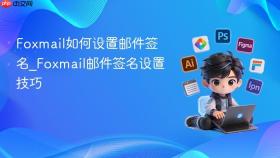 Foxmail如何设置邮件签名_Foxmail邮件签名设置技巧