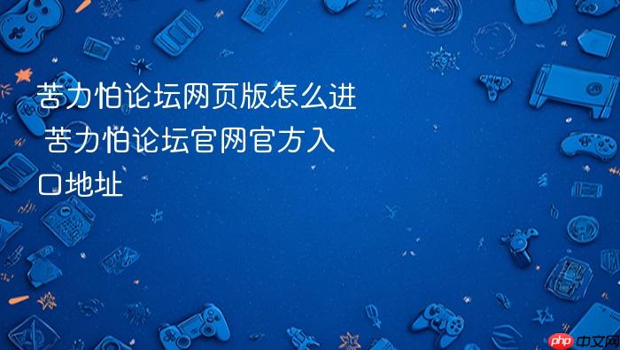 苦力怕论坛网页版怎么进 苦力怕论坛官网官方入口地址
