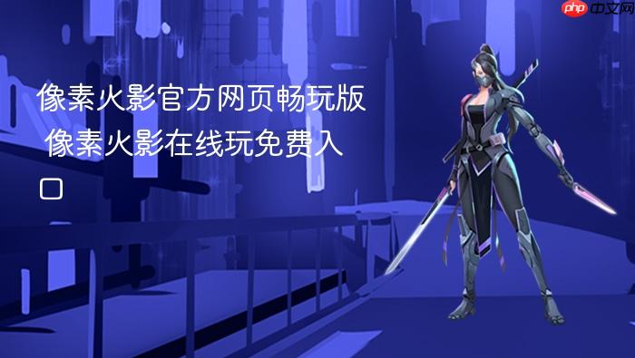 像素火影官方网页畅玩版 像素火影在线玩免费入口