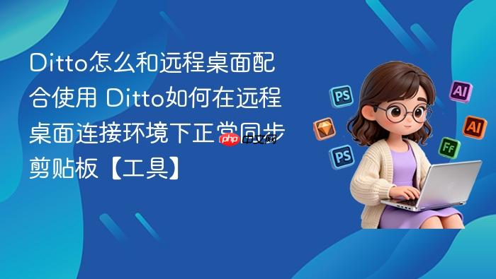 ditto怎么和远程桌面配合使用 ditto如何在远程桌面连接环境下正常同步剪贴板【工具】