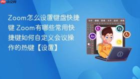 zoom怎么设置键盘快捷键 zoom有哪些常用快捷键如何自定义会议操作的热键【设置】