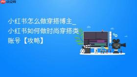 小红书怎么做穿搭博主_小红书如何做时尚穿搭类账号【攻略】