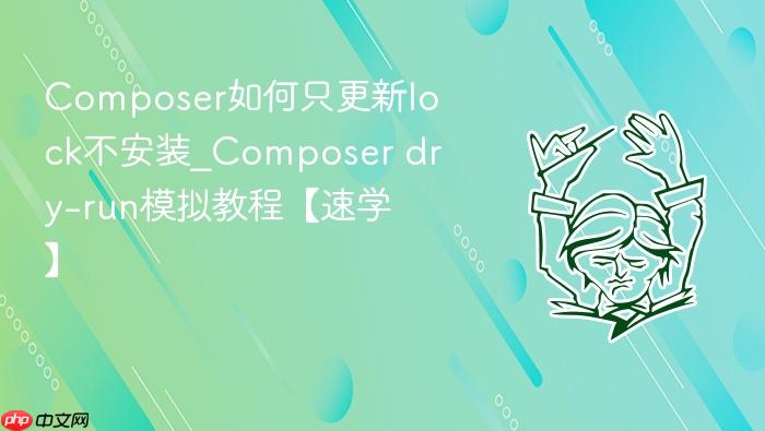 composer如何只更新lock不安装_composer dry-run模拟教程【速学】