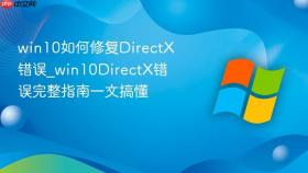win10如何修复DirectX错误_win10DirectX错误完整指南一文搞懂