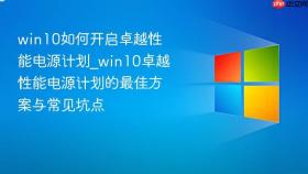 win10如何开启卓越性能电源计划_win10卓越性能电源计划的最佳方案与常见坑点