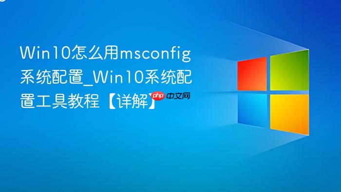 win10怎么用msconfig系统配置_win10系统配置工具教程【详解】