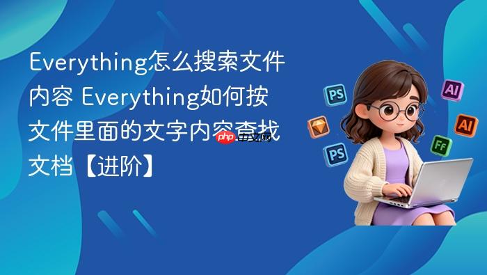 everything怎么搜索文件内容 everything如何按文件里面的文字内容查找文档【进阶】