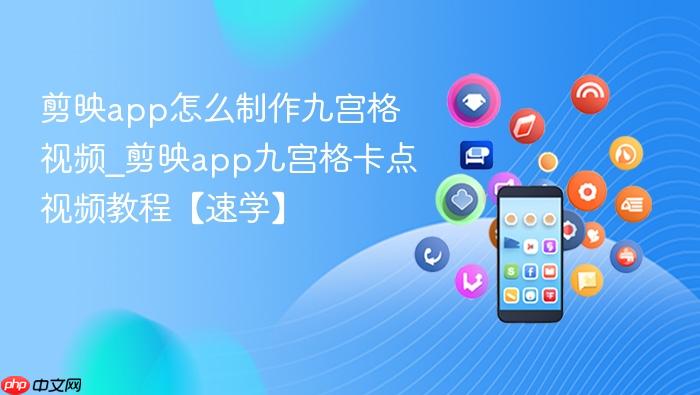 剪映app怎么制作九宫格视频_剪映app九宫格卡点视频教程【速学】