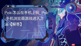 poki怎么在手机上玩_poki手机浏览器游戏进入方法【解答】