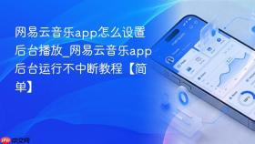 网易云音乐app怎么设置后台播放_网易云音乐app后台运行不中断教程【简单】