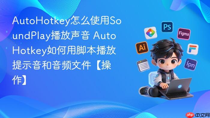 autohotkey怎么使用soundplay播放声音 autohotkey如何用脚本播放提示音和音频文件【操作】