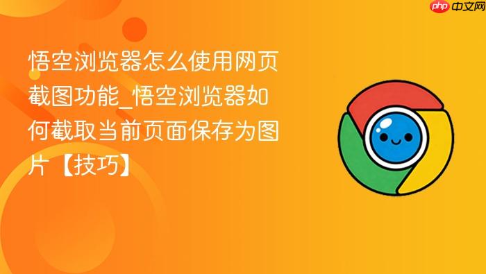 悟空浏览器怎么使用网页截图功能_悟空浏览器如何截取当前页面保存为图片【技巧】
