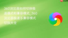 360浏览器如何切换极速模式和兼容模式_360浏览器极速与兼容模式切换大全