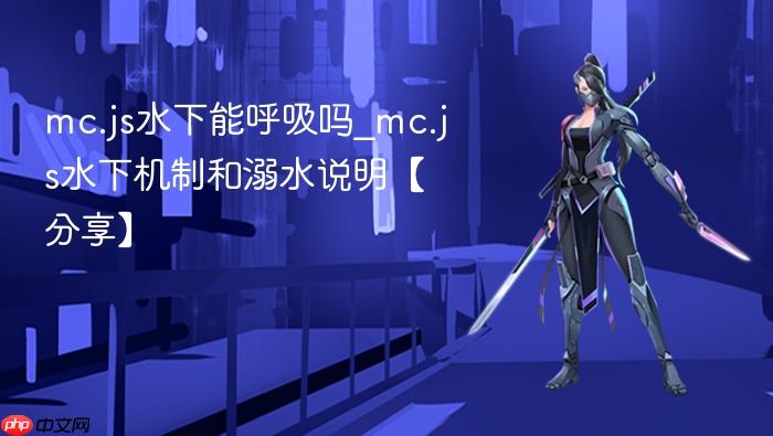 mc.js水下能呼吸吗_mc.js水下机制和溺水说明【分享】