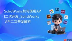solidworks如何使用api二次开发_solidworks api二次开发解析