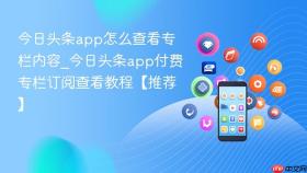 今日头条app怎么查看专栏内容_今日头条app付费专栏订阅查看教程【推荐】